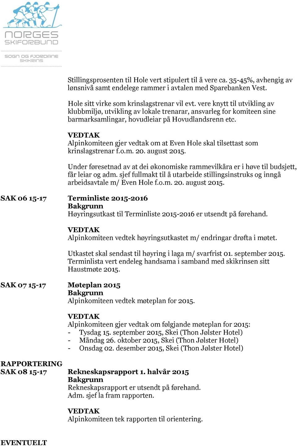 Alpinkomiteen gjer vedtak om at Even Hole skal tilsettast som krinslagstrenar f.o.m. 20. august 2015. Under føresetnad av at dei økonomiske rammevilkåra er i høve til budsjett, får leiar og adm.