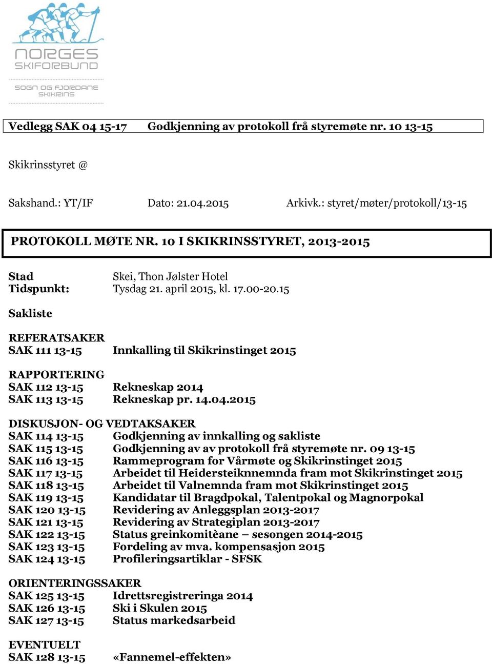 15 Sakliste REFERATSAKER SAK 111 13-15 Innkalling til Skikrinstinget 2015 RAPPORTERING SAK 112 13-15 Rekneskap 2014 SAK 113 13-15 Rekneskap pr. 14.04.