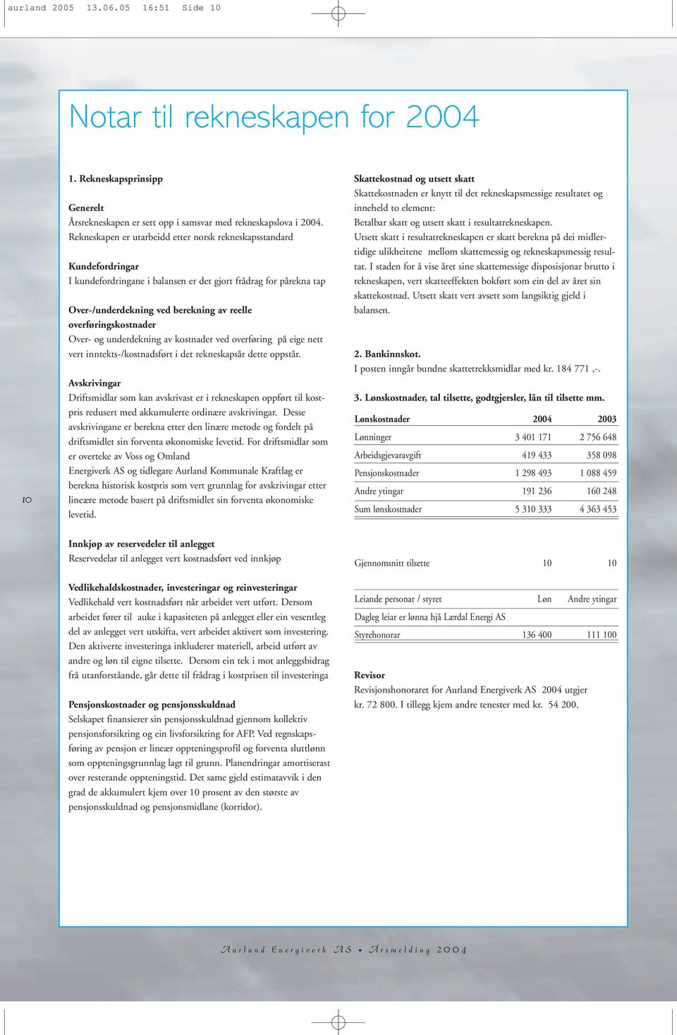 overføringskostnader Over- og underdekning av kostnader ved overføring på eige nett vert inntekts-/kostnadsført i det rekneskapsår dette oppstår.