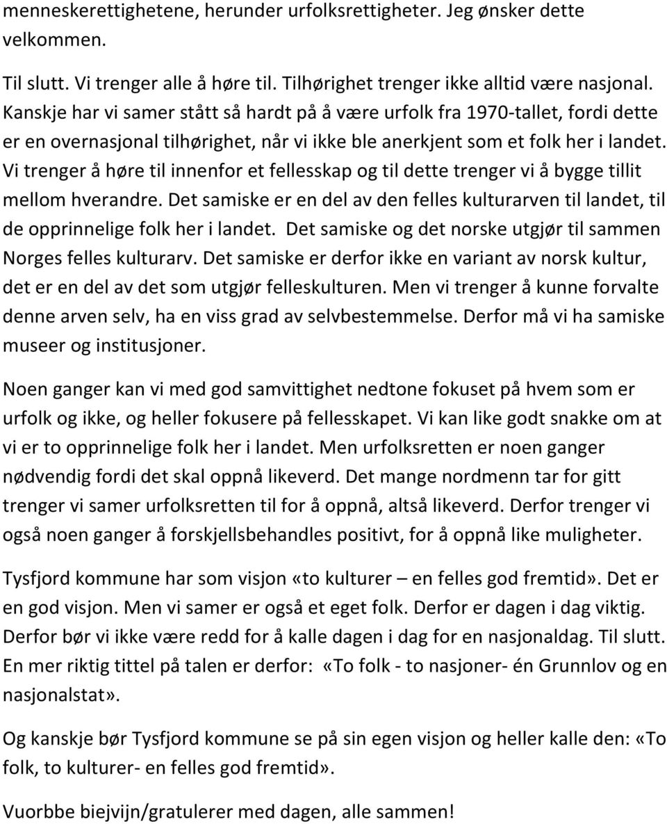 Vi trenger å høre til innenfor et fellesskap og til dette trenger vi å bygge tillit mellom hverandre. Det samiske er en del av den felles kulturarven til landet, til de opprinnelige folk her i landet.