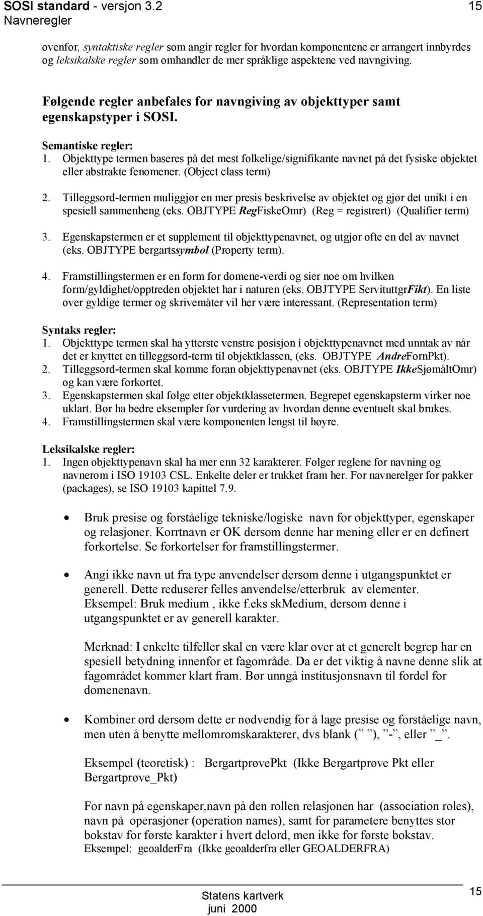 Objekttype termen baseres på det mest folkelige/signifikante navnet på det fysiske objektet eller abstrakte fenomener. (Object class term) 2.