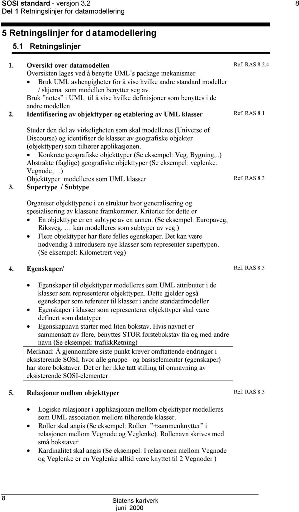 Bruk notes i UML til å vise hvilke definisjoner som benyttes i de andre modellen 2. Identifisering av objekttyper og etablering av UML klasser Ref. RAS 8.