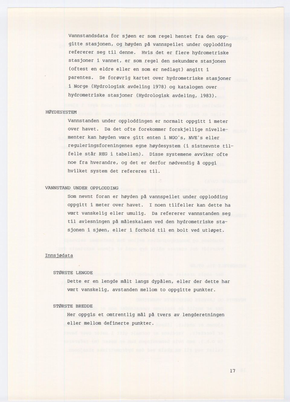 Se forøvrig kartet over hydrometriske stasjoner i Norge (Hydrologisk avdeling 1978) og katalogen over hydrometriske stasjoner (Hydrologisk avdeling, 1983).