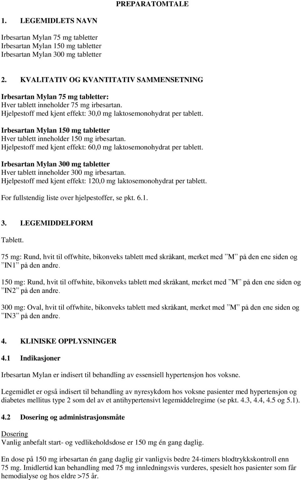 Irbesartan Mylan 150 mg tabletter Hver tablett inneholder 150 mg irbesartan. Hjelpestoff med kjent effekt: 60,0 mg laktosemonohydrat per tablett.