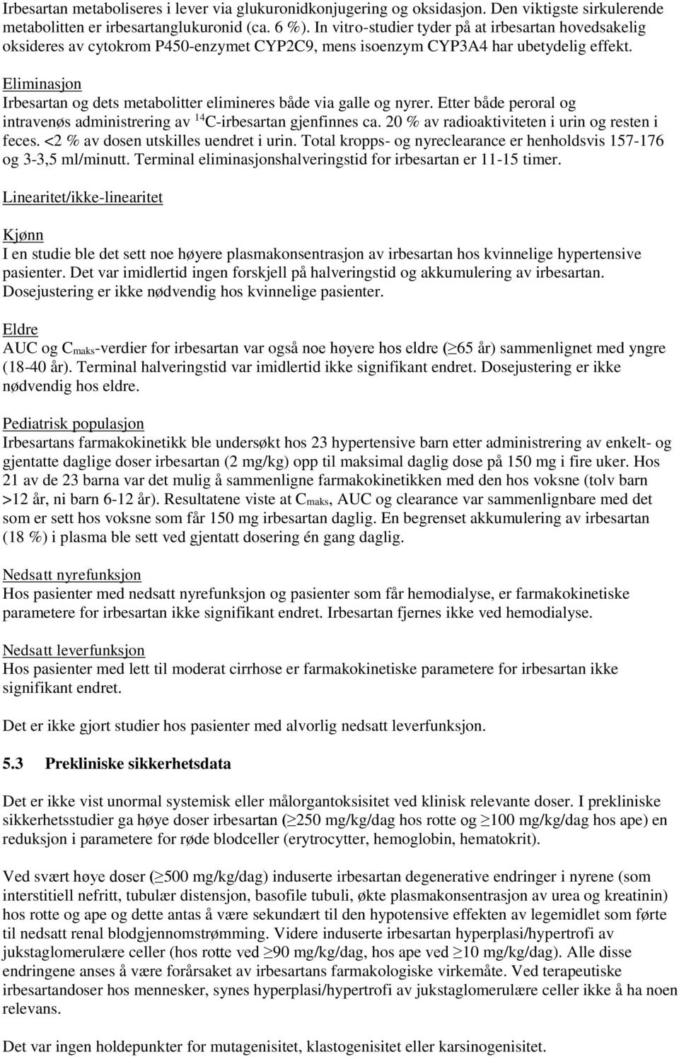 Eliminasjon Irbesartan og dets metabolitter elimineres både via galle og nyrer. Etter både peroral og intravenøs administrering av 14 C-irbesartan gjenfinnes ca.
