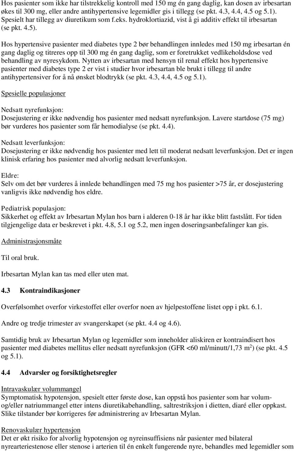 Hos hypertensive pasienter med diabetes type 2 bør behandlingen innledes med 150 mg irbesartan én gang daglig og titreres opp til 300 mg én gang daglig, som er foretrukket vedlikeholdsdose ved