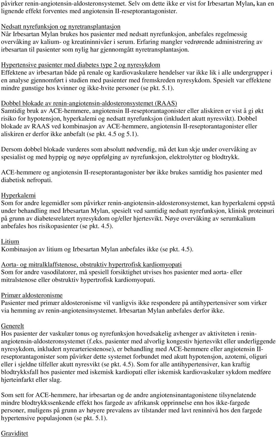 Erfaring mangler vedrørende administrering av irbesartan til pasienter som nylig har gjennomgått nyretransplantasjon.