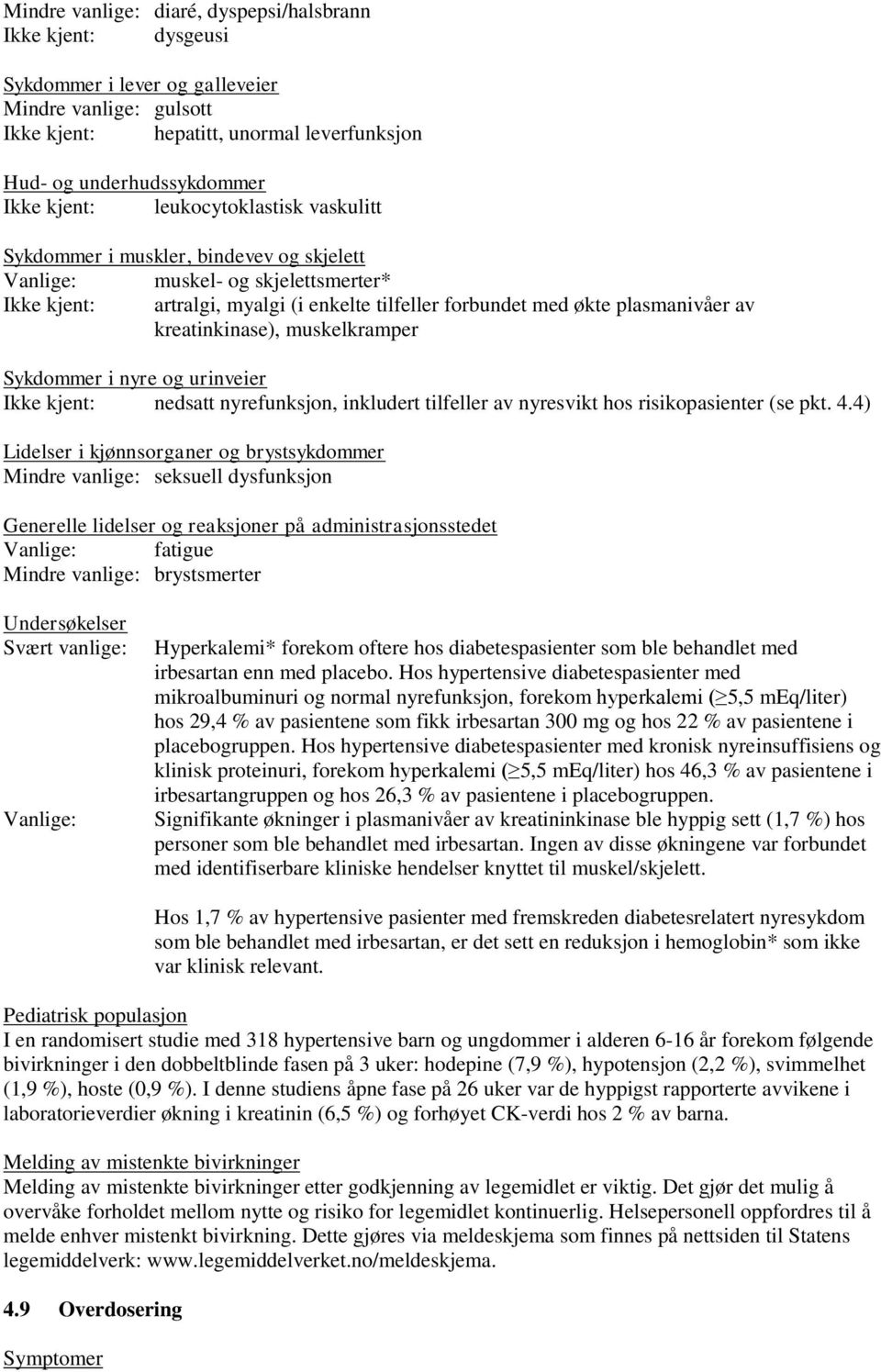 kreatinkinase), muskelkramper Sykdommer i nyre og urinveier Ikke kjent: nedsatt nyrefunksjon, inkludert tilfeller av nyresvikt hos risikopasienter (se pkt. 4.