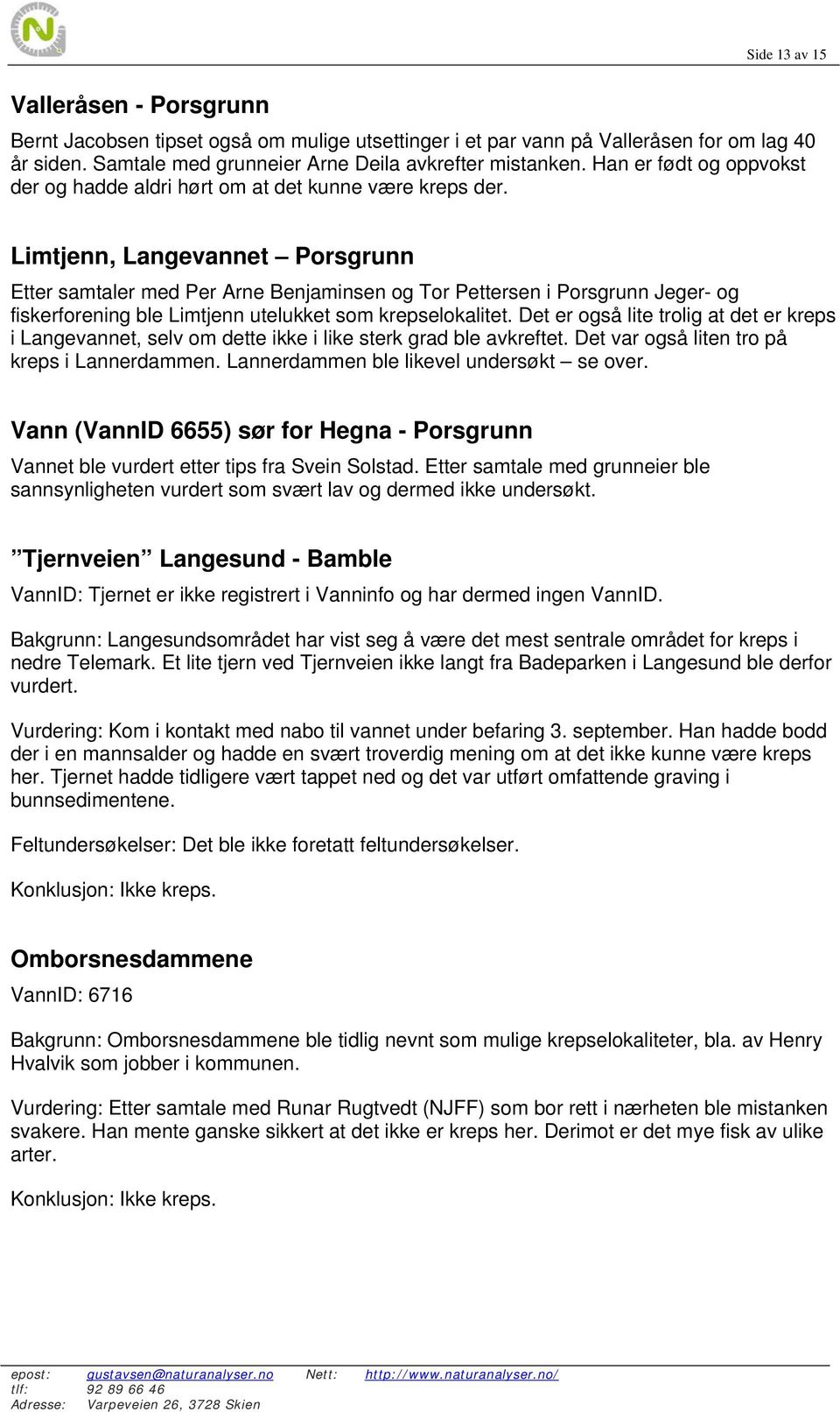 Limtjenn, Langevannet Porsgrunn Etter samtaler med Per Arne Benjaminsen og Tor Pettersen i Porsgrunn Jeger- og fiskerforening ble Limtjenn utelukket som krepselokalitet.