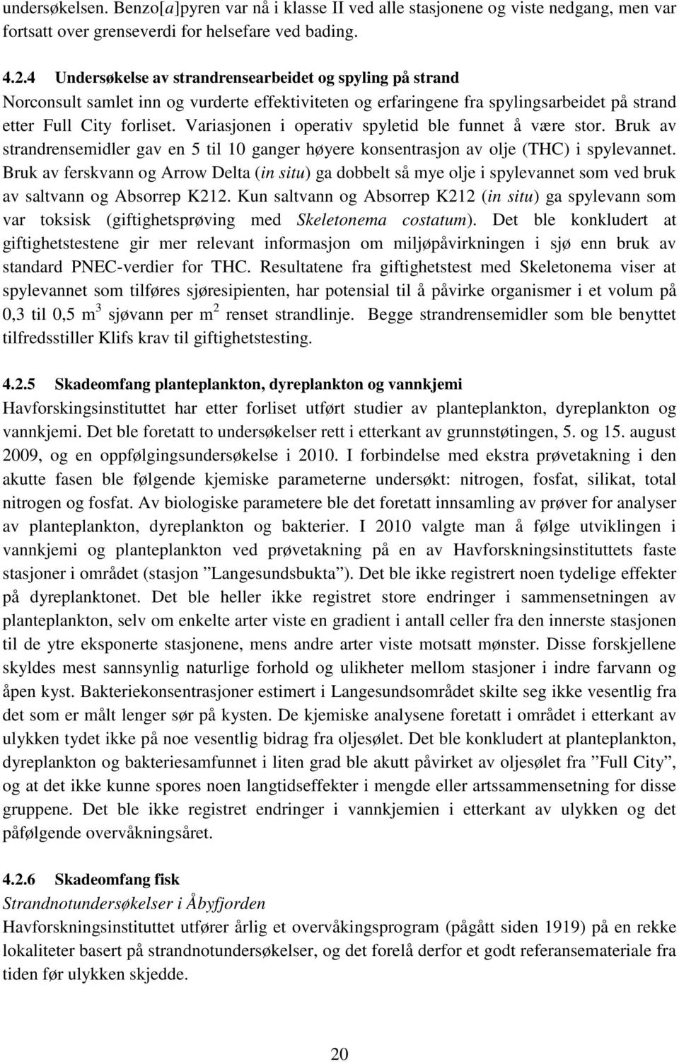 Variasjonen i operativ spyletid ble funnet å være stor. Bruk av strandrensemidler gav en 5 til 10 ganger høyere konsentrasjon av olje (THC) i spylevannet.