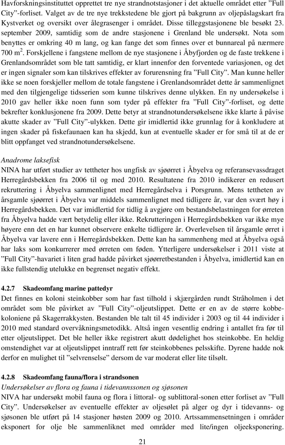 september 2009, samtidig som de andre stasjonene i Grenland ble undersøkt. Nota som benyttes er omkring 40 m lang, og kan fange det som finnes over et bunnareal på nærmere 700 m 2.