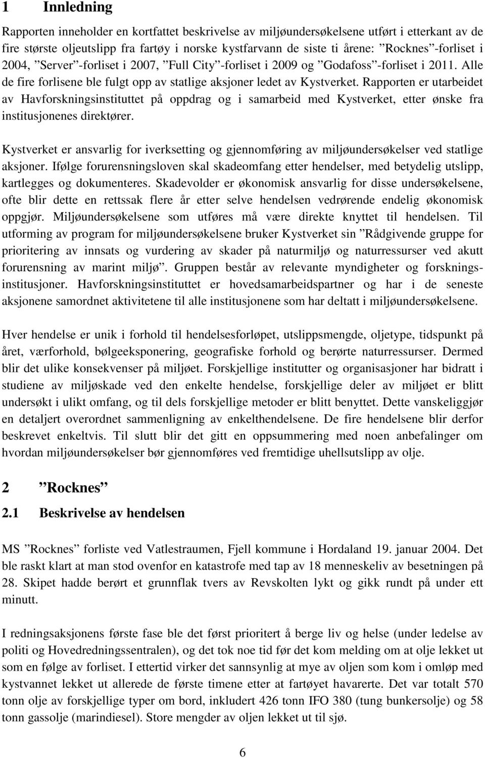 Rapporten er utarbeidet av Havforskningsinstituttet på oppdrag og i samarbeid med Kystverket, etter ønske fra institusjonenes direktører.