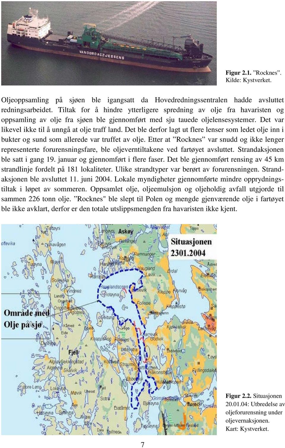 Det ble derfor lagt ut flere lenser som ledet olje inn i bukter og sund som allerede var truffet av olje.