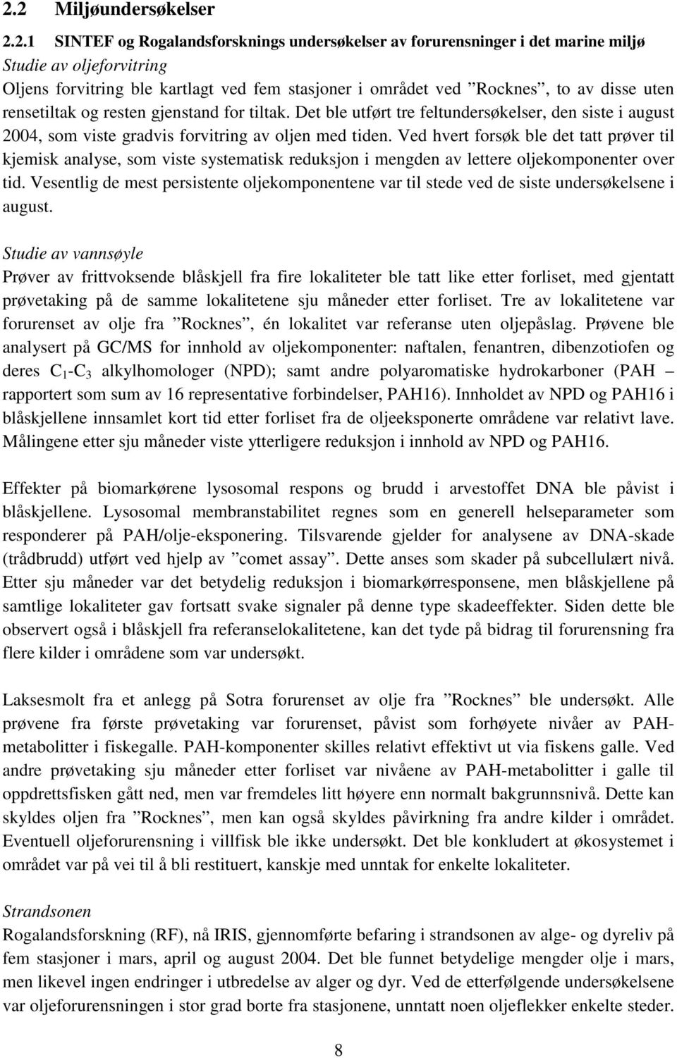 Ved hvert forsøk ble det tatt prøver til kjemisk analyse, som viste systematisk reduksjon i mengden av lettere oljekomponenter over tid.