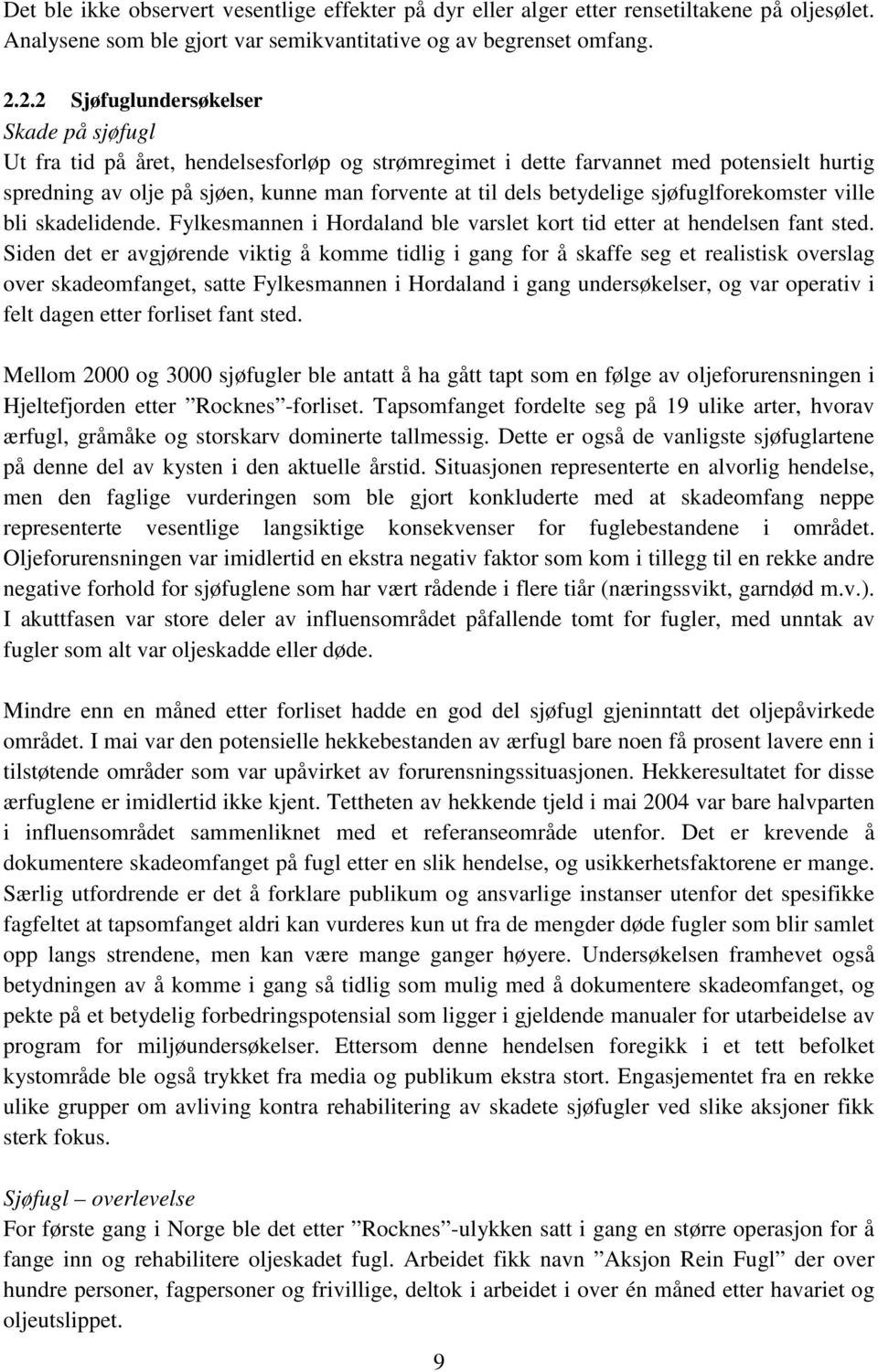 betydelige sjøfuglforekomster ville bli skadelidende. Fylkesmannen i Hordaland ble varslet kort tid etter at hendelsen fant sted.