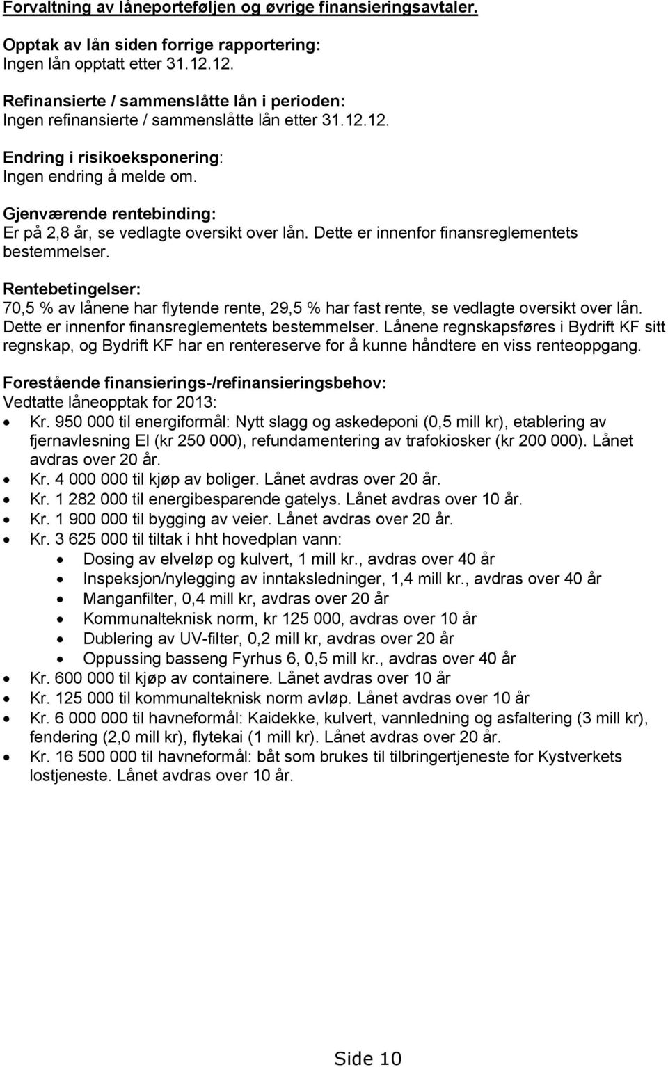 Gjenværende rentebinding: Er på 2,8 år, se vedlagte oversikt over lån. Dette er innenfor finansreglementets bestemmelser.