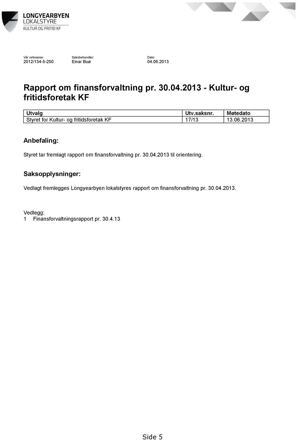 2013 Anbefaling: Styret tar fremlagt rapport om finansforvaltning pr. 30.04.2013 til orientering.