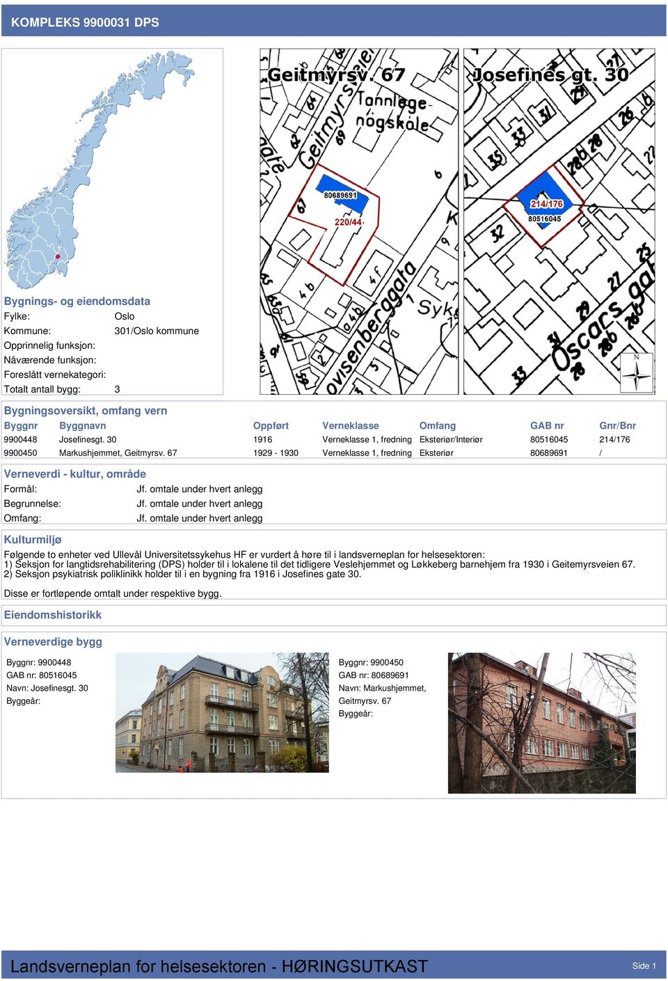 67 1929-1930 Verneklasse 1, fredning Eksteriør 80689691 / Verneverdi - kultur, område Kulturmiljø Følgende to enheter ved Ullevål Universitetssykehus HF er vurdert å høre til i landsverneplan for