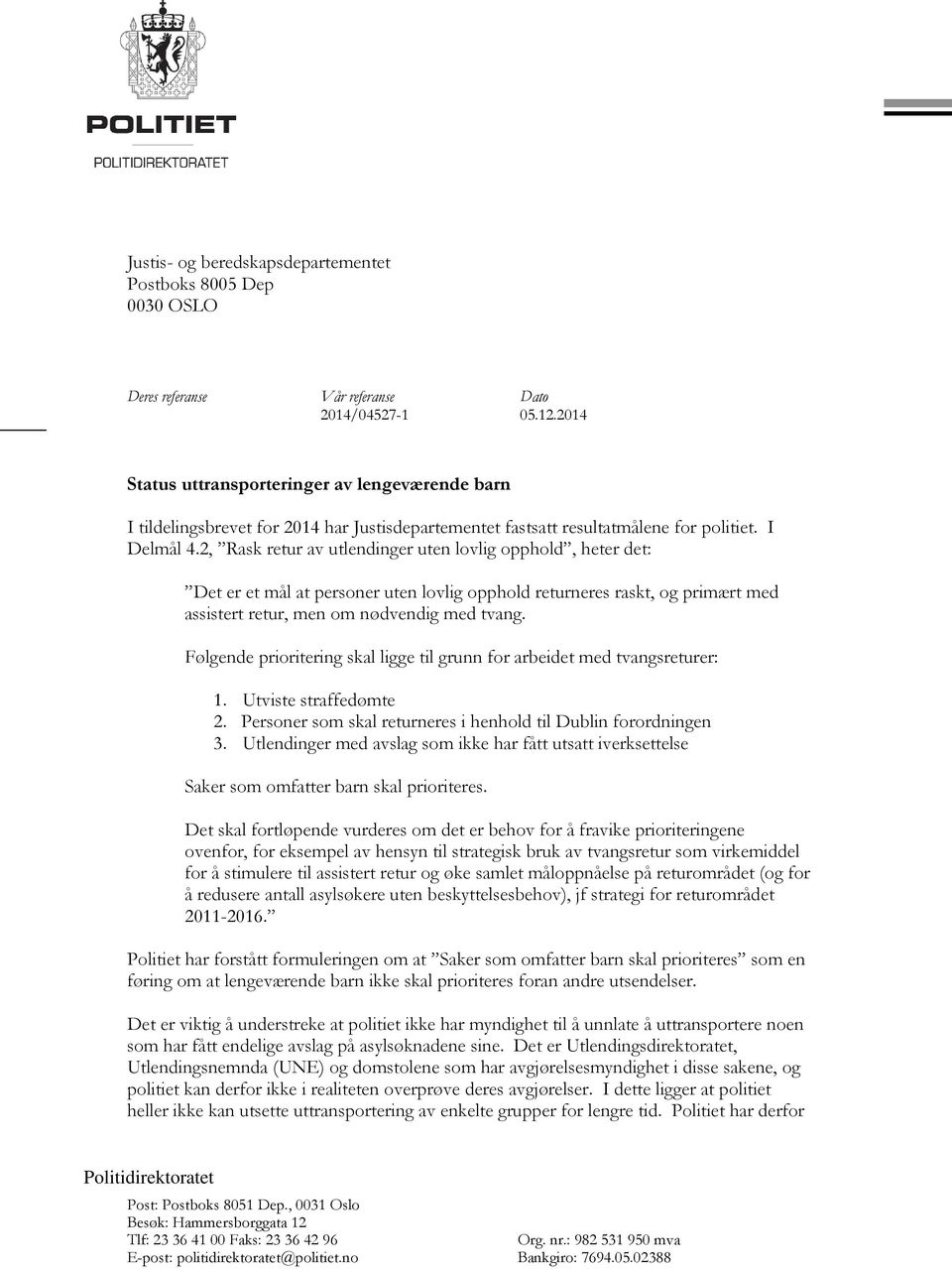 2, Rask retur av utlendinger uten lovlig opphold, heter det: Det er et mål at personer uten lovlig opphold returneres raskt, og primært med assistert retur, men om nødvendig med tvang.