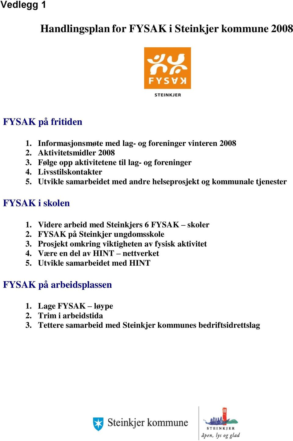 Videre arbeid med Steinkjers 6 FYSAK skoler 2. FYSAK på Steinkjer ungdomsskole 3. Prosjekt omkring viktigheten av fysisk aktivitet 4.