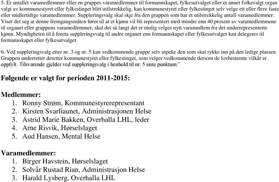 Viser det seg at denne fremgangsmåten fører til at et kjønn vil bli representert med mindre enn 40 prosent av varamedlemmene til organet eller gruppens varamedlemmer, skal det så langt det er mulig