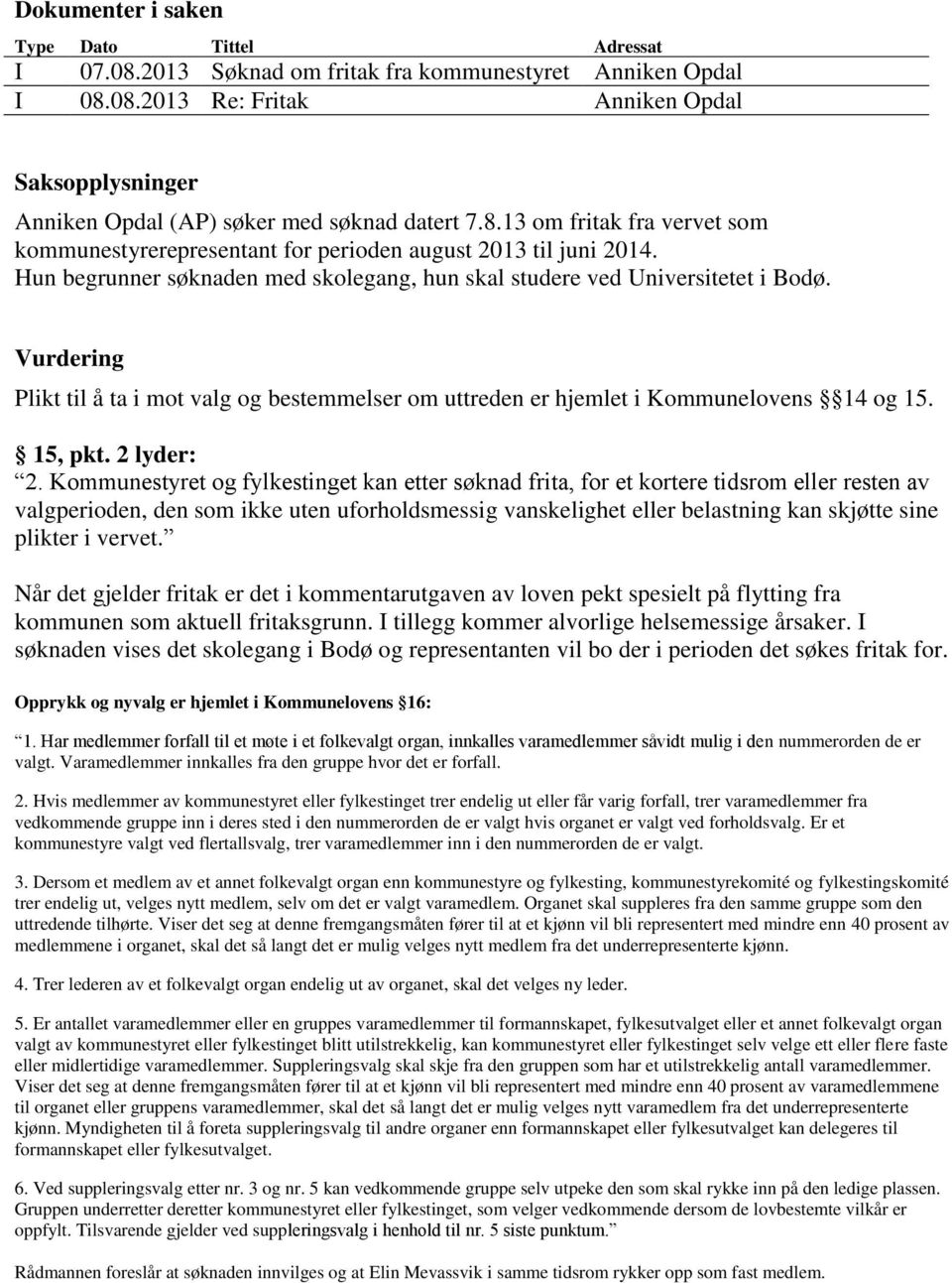 Vurdering Plikt til å ta i mot valg og bestemmelser om uttreden er hjemlet i Kommunelovens 14 og 15. 15, pkt. 2 lyder: 2.