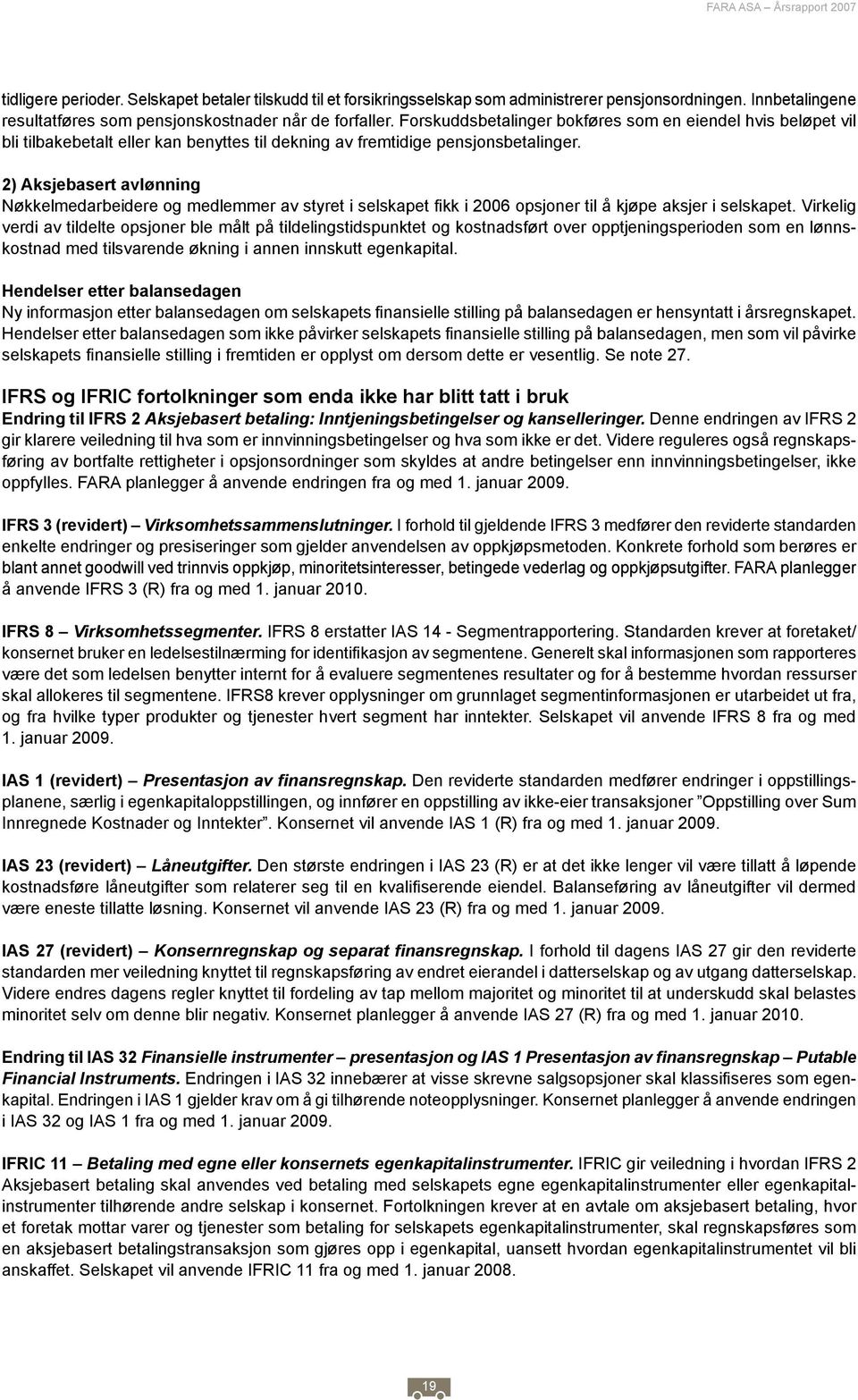 2) Aksjebasert avlønning Nøkkelmedarbeidere og medlemmer av styret i selskapet fikk i 2006 opsjoner til å kjøpe aksjer i selskapet.