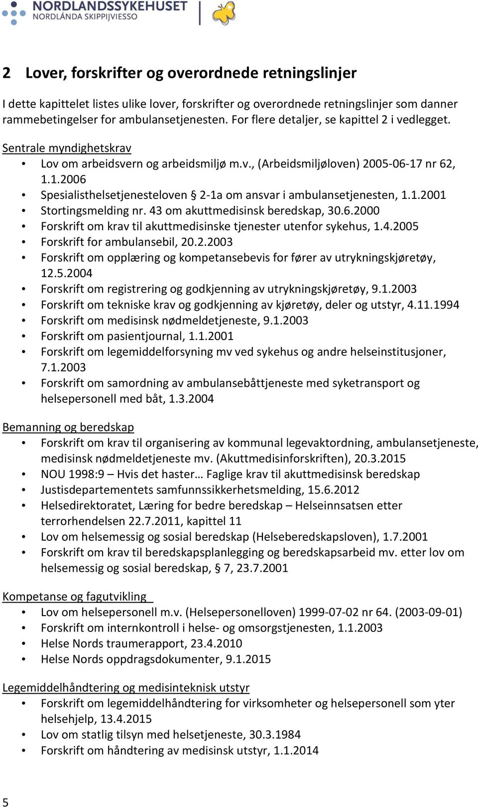 nr 62, 1.1.2006 Spesialisthelsetjenesteloven 2-1a om ansvar i ambulansetjenesten, 1.1.2001 Stortingsmelding nr. 43 om akuttmedisinsk beredskap, 30.6.2000 Forskrift om krav til akuttmedisinske tjenester utenfor sykehus, 1.