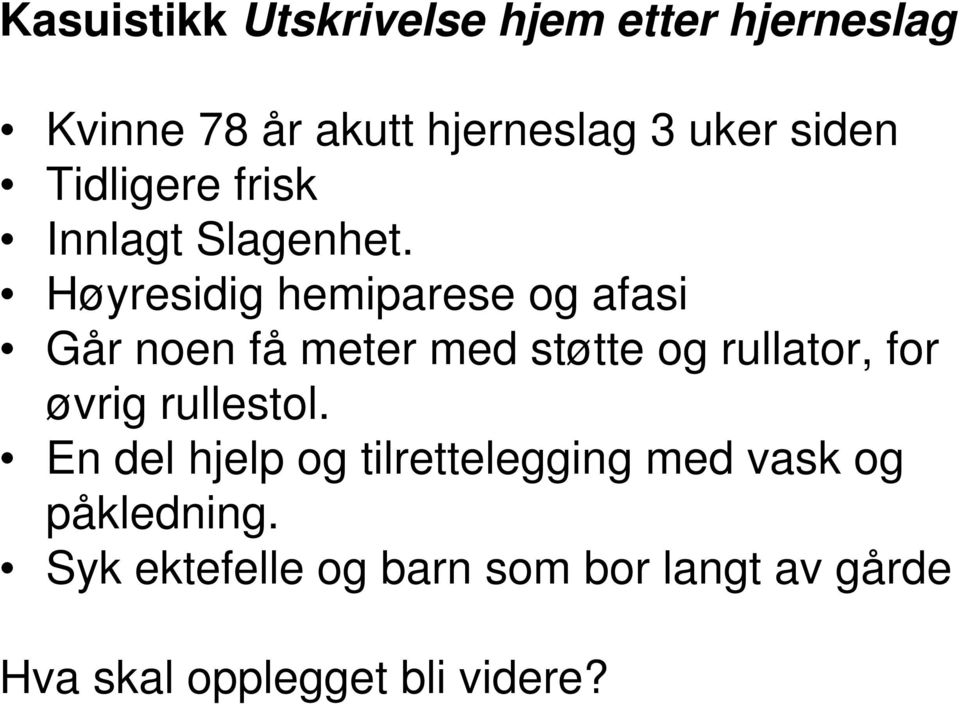 Høyresidig hemiparese og afasi Går noen få meter med støtte og rullator, for øvrig