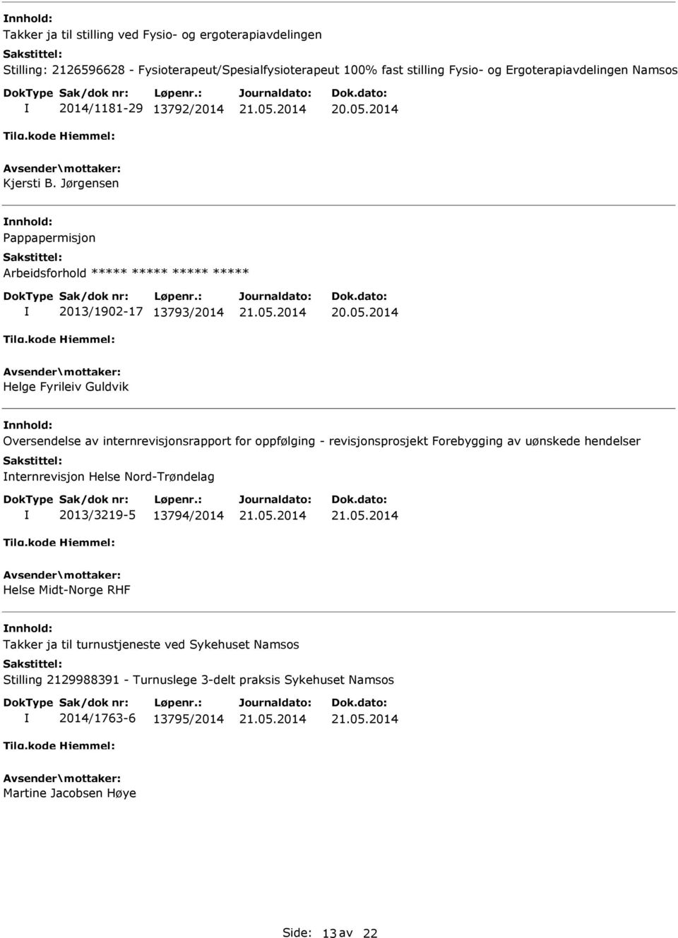 Jørgensen Pappapermisjon Arbeidsforhold ***** ***** ***** ***** 2013/1902-17 13793/2014 Helge Fyrileiv Guldvik Oversendelse av internrevisjonsrapport for oppfølging -