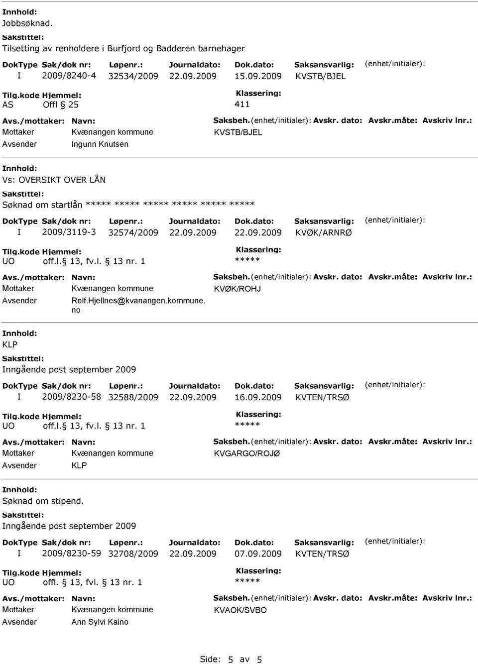 : KVØK/ROHJ Avsender Rolf.Hjellnes@kvanangen.kommune. no nnhold: KLP nngående post september 2009 2009/8230-58 32588/2009 Avs./mottaker: Navn: Saksbeh. Avskr. dato: Avskr.måte: Avskriv lnr.