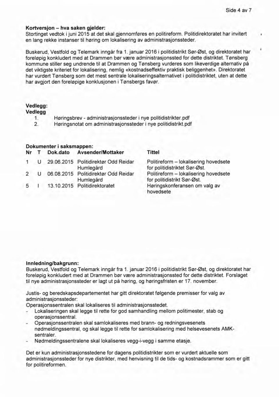 januar 2016 i politidistrikt Sør-Øst, og direktoratet har foreløpig konkludert med at Drammen bør være administrasjonssted for dette distriktet.