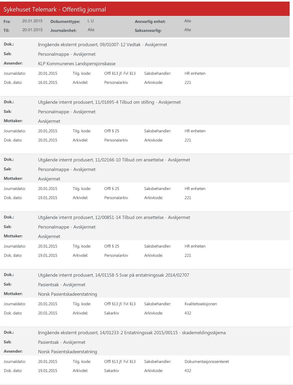 2015 Arkivdel: Personalarkiv Arkivkode: 221 Utgående internt produsert, 12/00851-14 Tilbud om ansettelse - Personalmappe - Dok. dato: 19.01.2015 Arkivdel: Personalarkiv Arkivkode: 221 Utgående internt produsert, 14/01158-5 Svar på erstatningssak 2014/02707 Pasientsak - Kvalitetsseksjonen Dok.