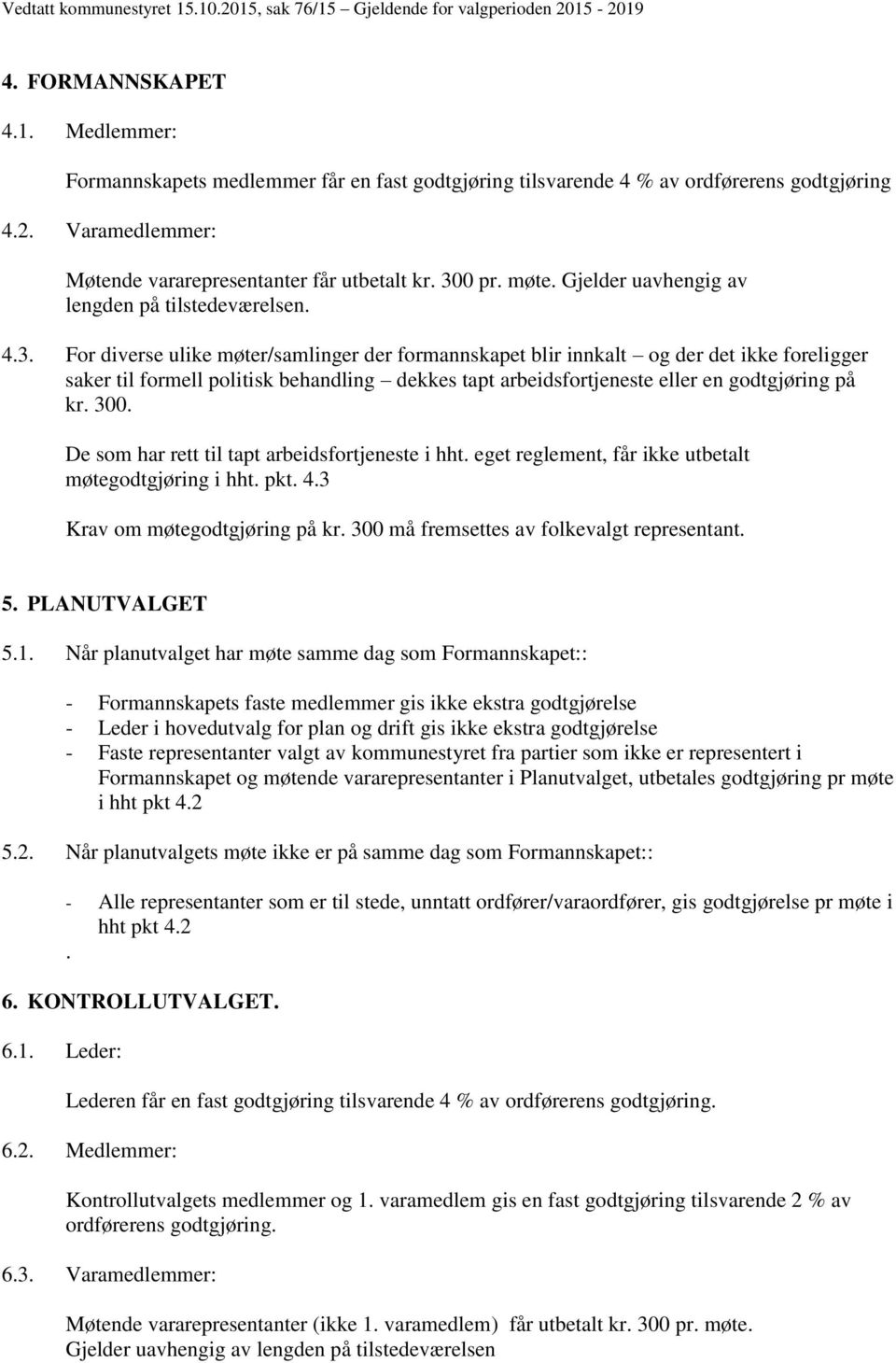 De som har rett til tapt arbeidsfortjeneste i hht. eget reglement, får ikke utbetalt møtegodtgjøring i hht. pkt. 4.3 Krav om møtegodtgjøring på kr. 300 må fremsettes av folkevalgt representant. 5.