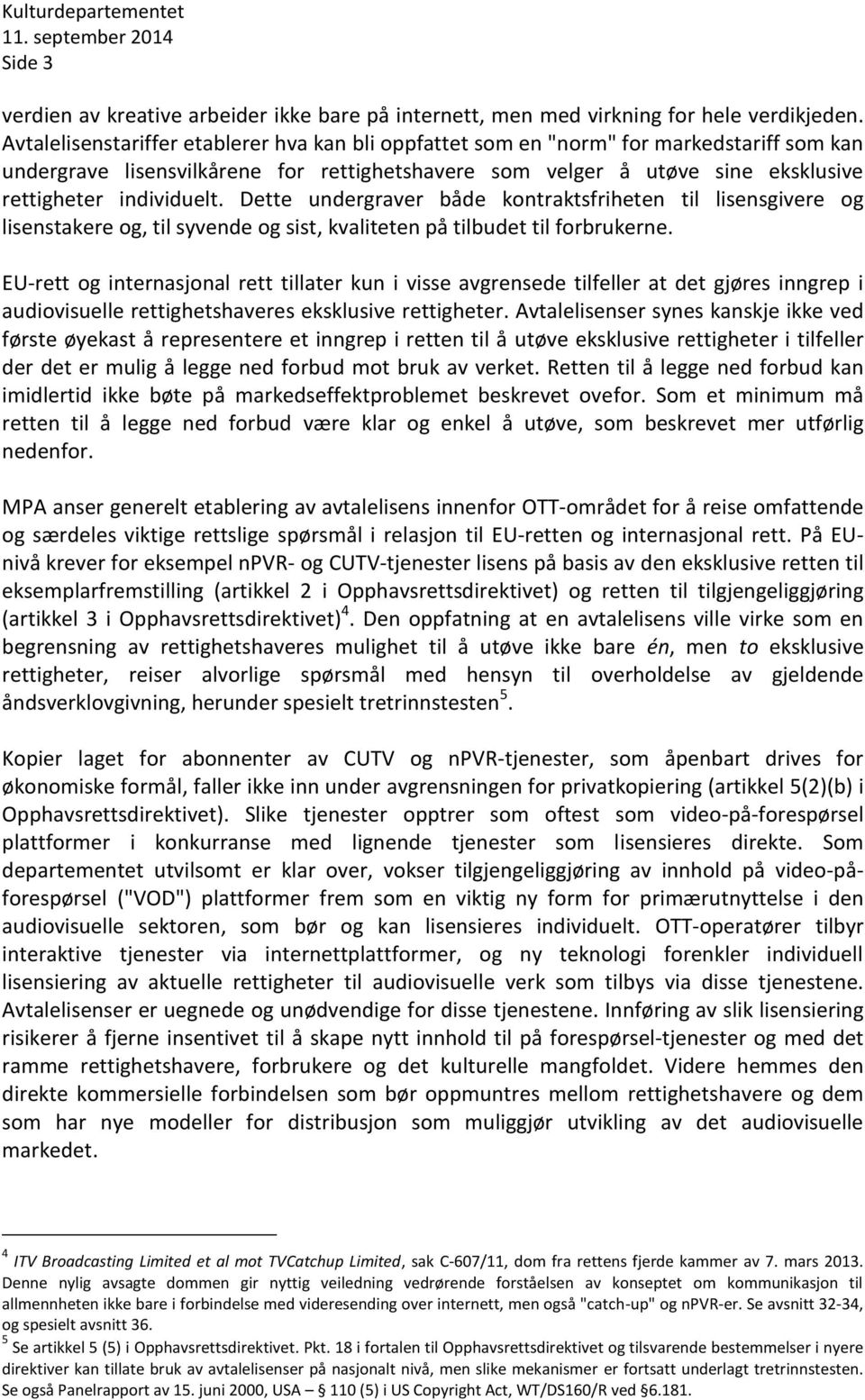 Dette undergraver både kontraktsfriheten til lisensgivere og lisenstakere og, til syvende og sist, kvaliteten på tilbudet til forbrukerne.