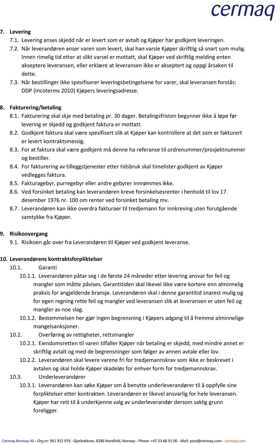 Når bestillinger ikke spesifiserer leveringsbetingelsene for varer, skal leveransen forstås: DDP (Incoterms 2010) Kjøpers leveringsadresse. 8. Fakturering/betaling 8.1. Fakturering skal skje med betaling pr.