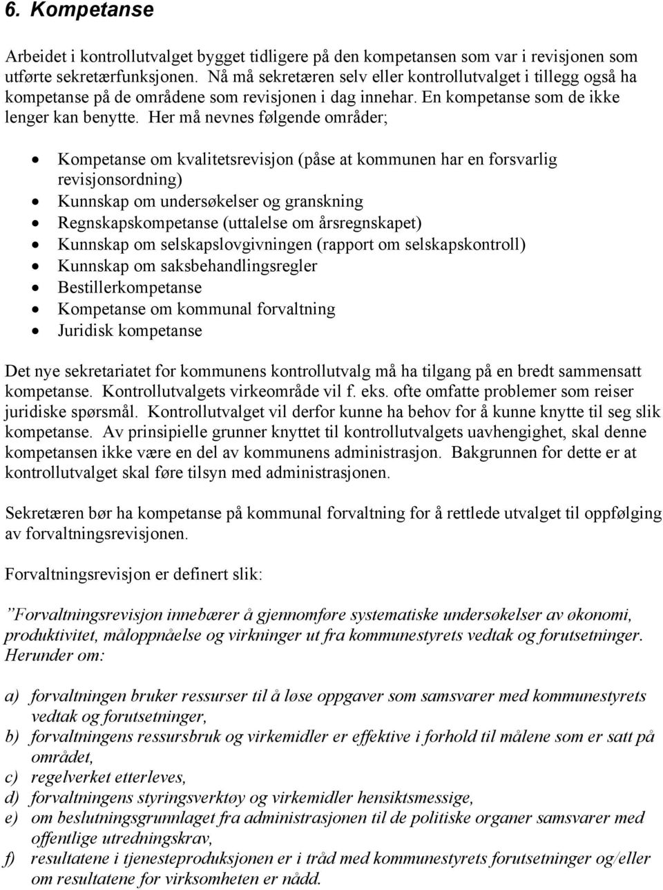 Her må nevnes følgende områder; Kompetanse om kvalitetsrevisjon (påse at kommunen har en forsvarlig revisjonsordning) Kunnskap om undersøkelser og granskning Regnskapskompetanse (uttalelse om