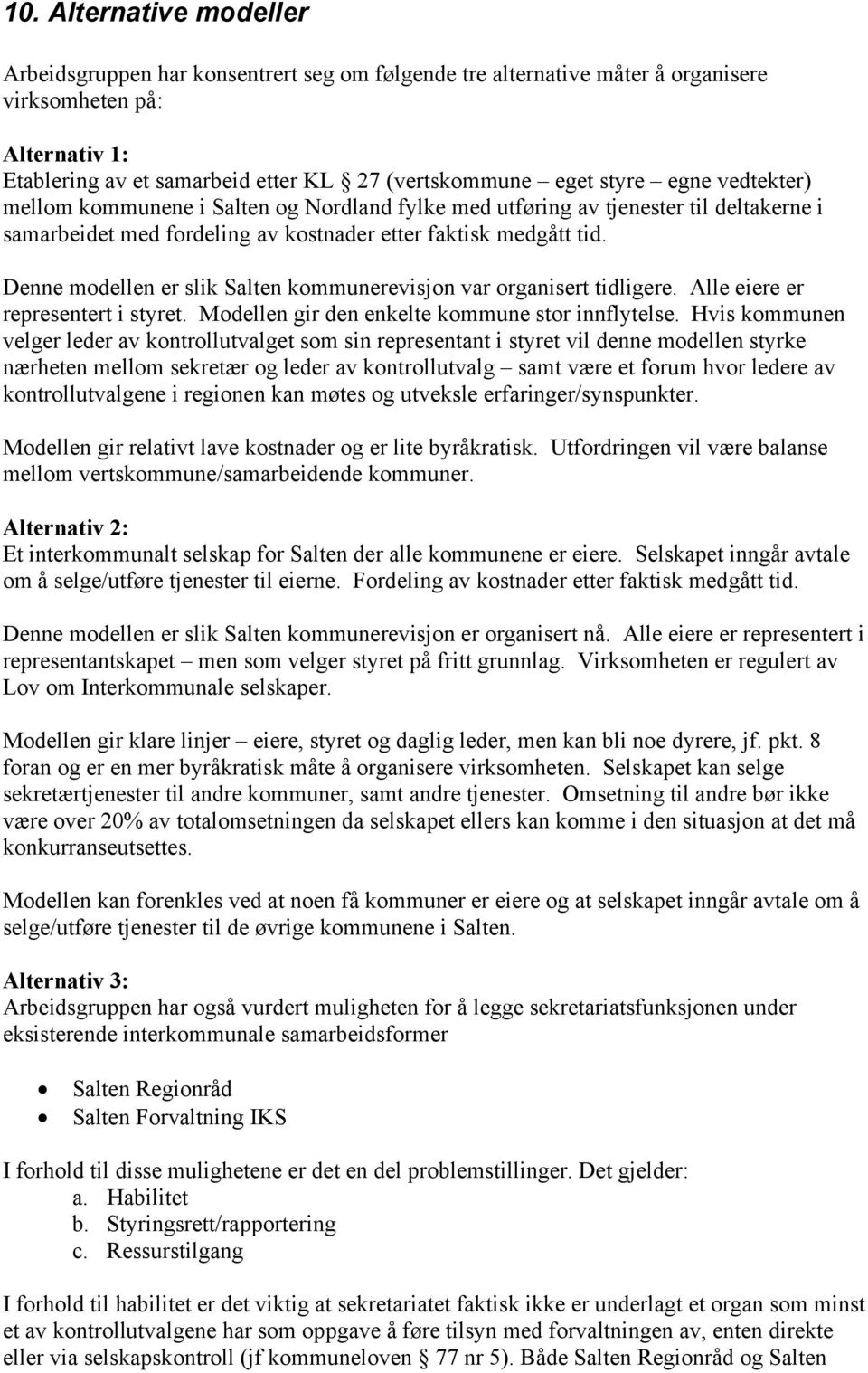 Denne modellen er slik Salten kommunerevisjon var organisert tidligere. Alle eiere er representert i styret. Modellen gir den enkelte kommune stor innflytelse.