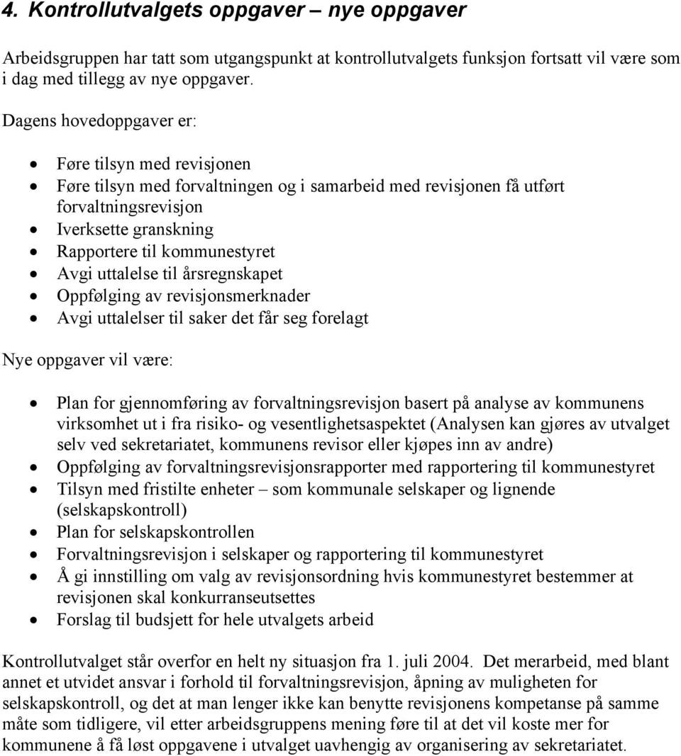 uttalelse til årsregnskapet Oppfølging av revisjonsmerknader Avgi uttalelser til saker det får seg forelagt Nye oppgaver vil være: Plan for gjennomføring av forvaltningsrevisjon basert på analyse av