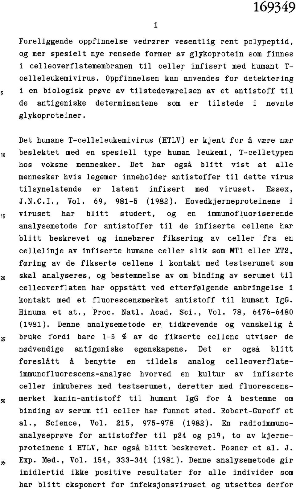 Det humane T-celleleukemivirus (HTLV) er kjent for å være nær beslektet med en spesiell type human leukemi, T-celletypen hos voksne mennesker.