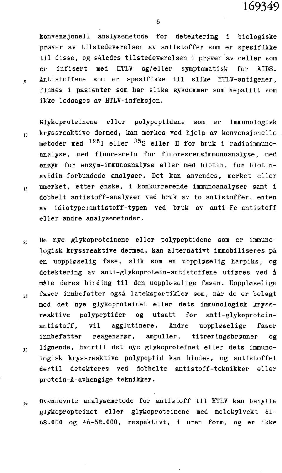 Glykoproteinene eller polypeptidene som er immunologisk kryssreaktive dermed, kan merkes ved hjelp av konvensjonelle metoder med 125 j eller ^ S eller H for bruk i radioimmunoanalyse, med fluoresceln