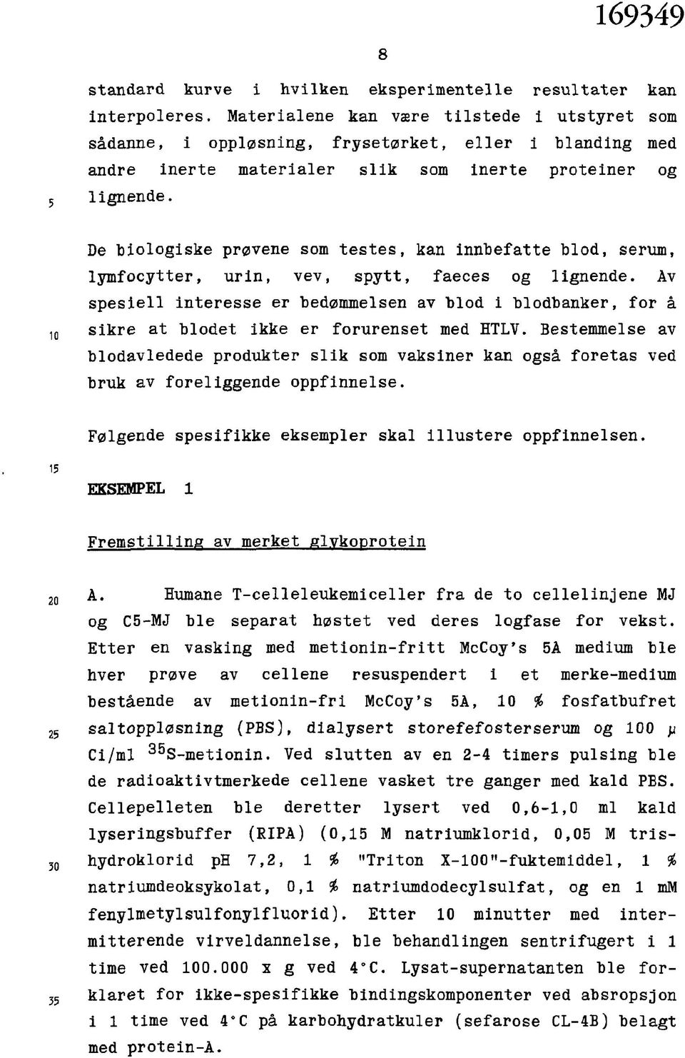 De biologiske prøvene som testes, kan innbefatte blod, serum, lymfocytter, urin, vev, spytt, faeces og lignende.