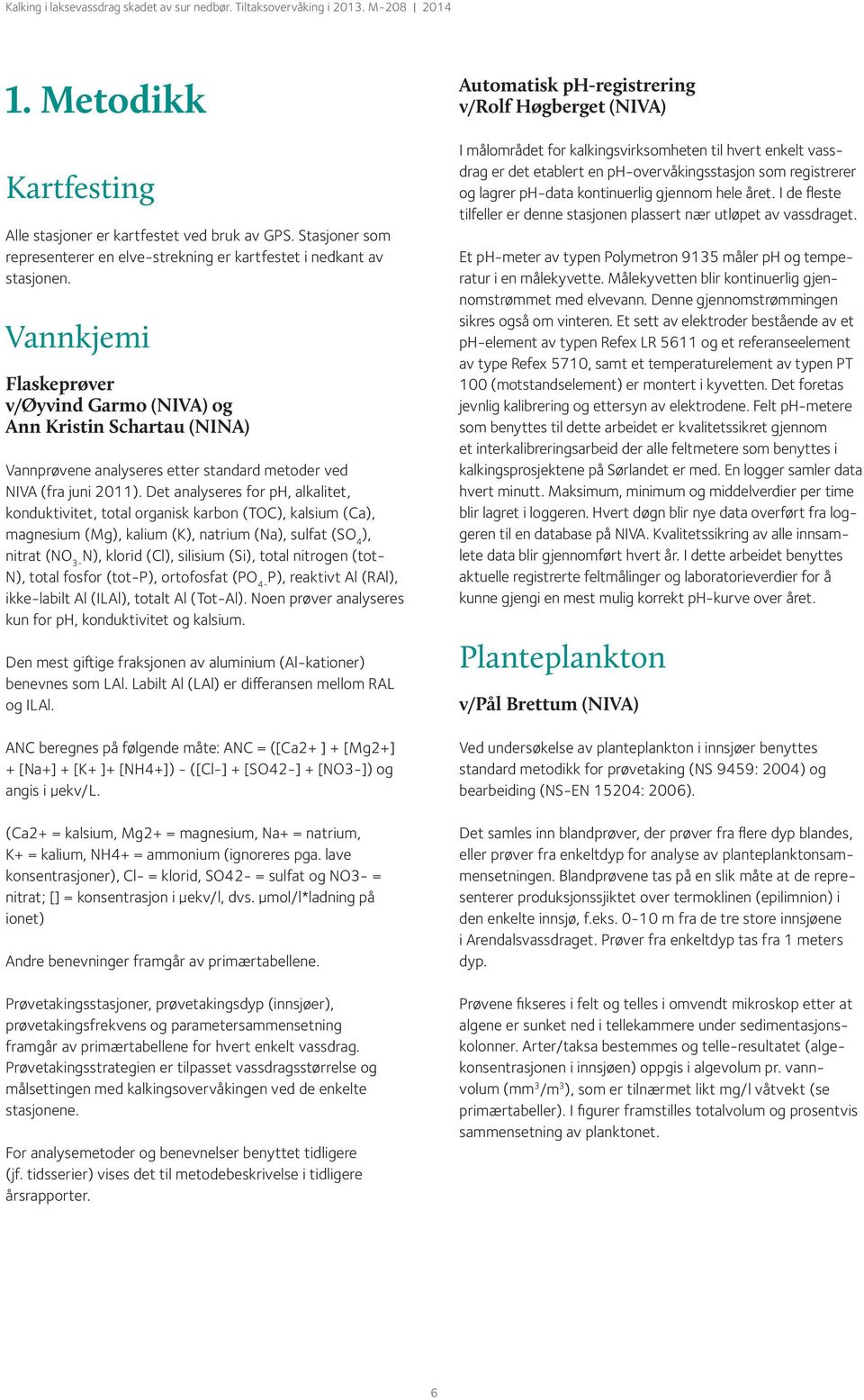 Det analyseres for, alkalitet, konduktivitet, total organisk karbon (TOC), kalsium (Ca), magnesium (Mg), kalium (K), natrium (Na), sulfat (SO 4 ), nitrat (NO 3- N), klorid (Cl), silisium (Si), total