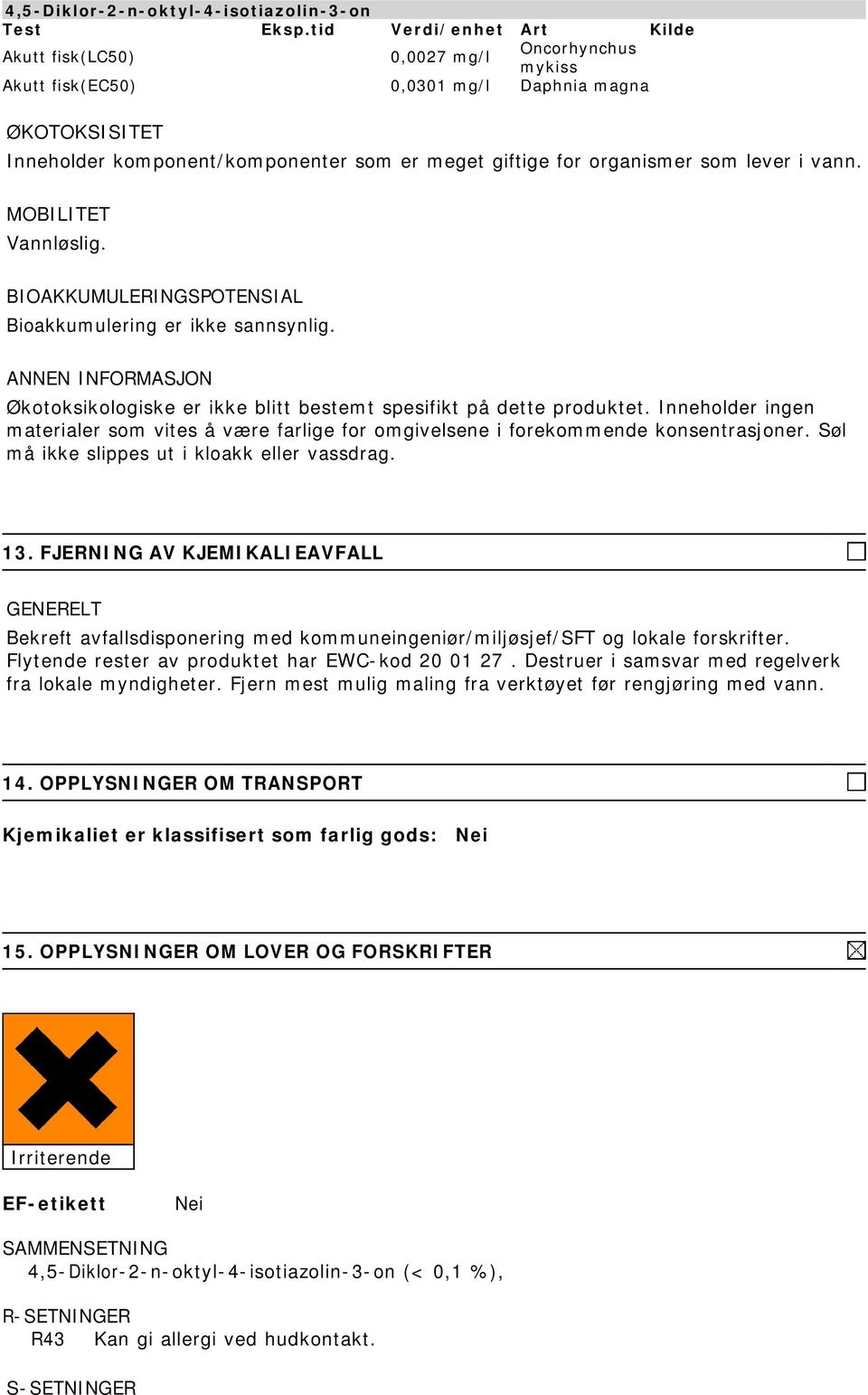 organismer som lever i vann. MOBILITET Vannløslig. BIOAKKUMULERINGSPOTENSIAL Bioakkumulering er ikke sannsynlig. Økotoksikologiske er ikke blitt bestemt spesifikt på dette produktet.