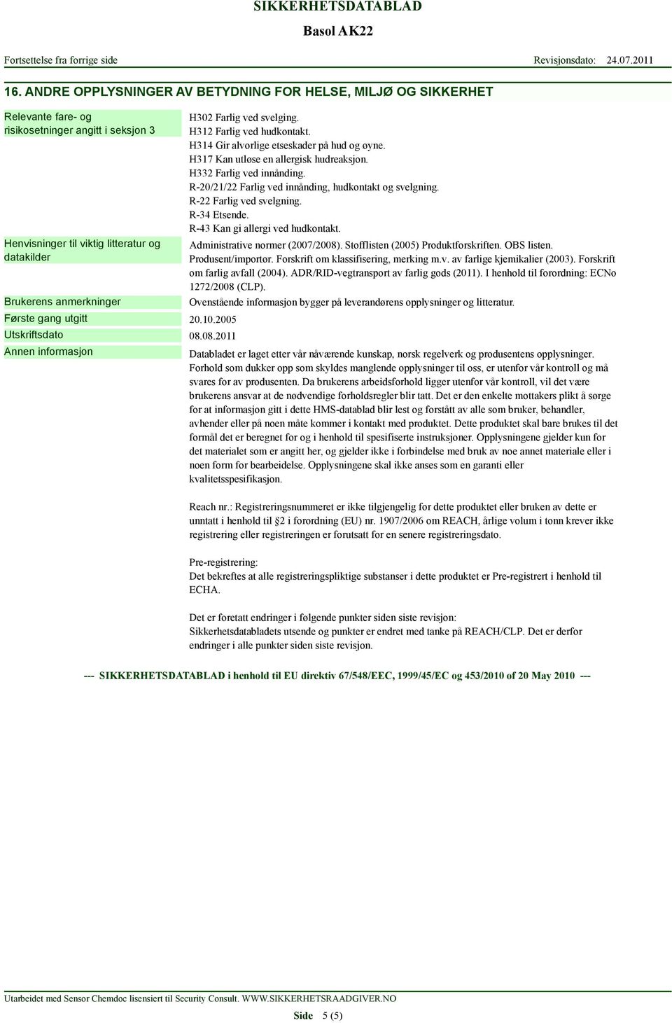 H332 Farlig ved innånding. R-20/21/22 Farlig ved innånding, hudkontakt og svelgning. R-22 Farlig ved svelgning. R-34 Etsende. R-43 Kan gi allergi ved hudkontakt. Administrative normer (2007/2008).