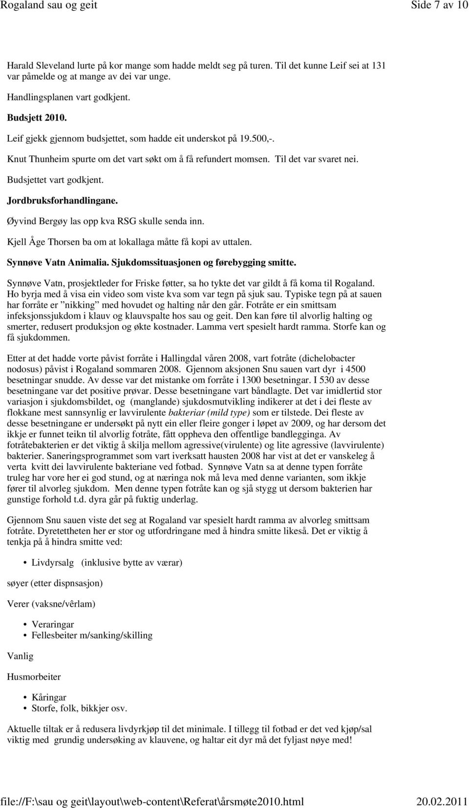 Jordbruksforhandlingane. Øyvind Bergøy las opp kva RSG skulle senda inn. Kjell Åge Thorsen ba om at lokallaga måtte få kopi av uttalen. Synnøve Vatn Animalia.