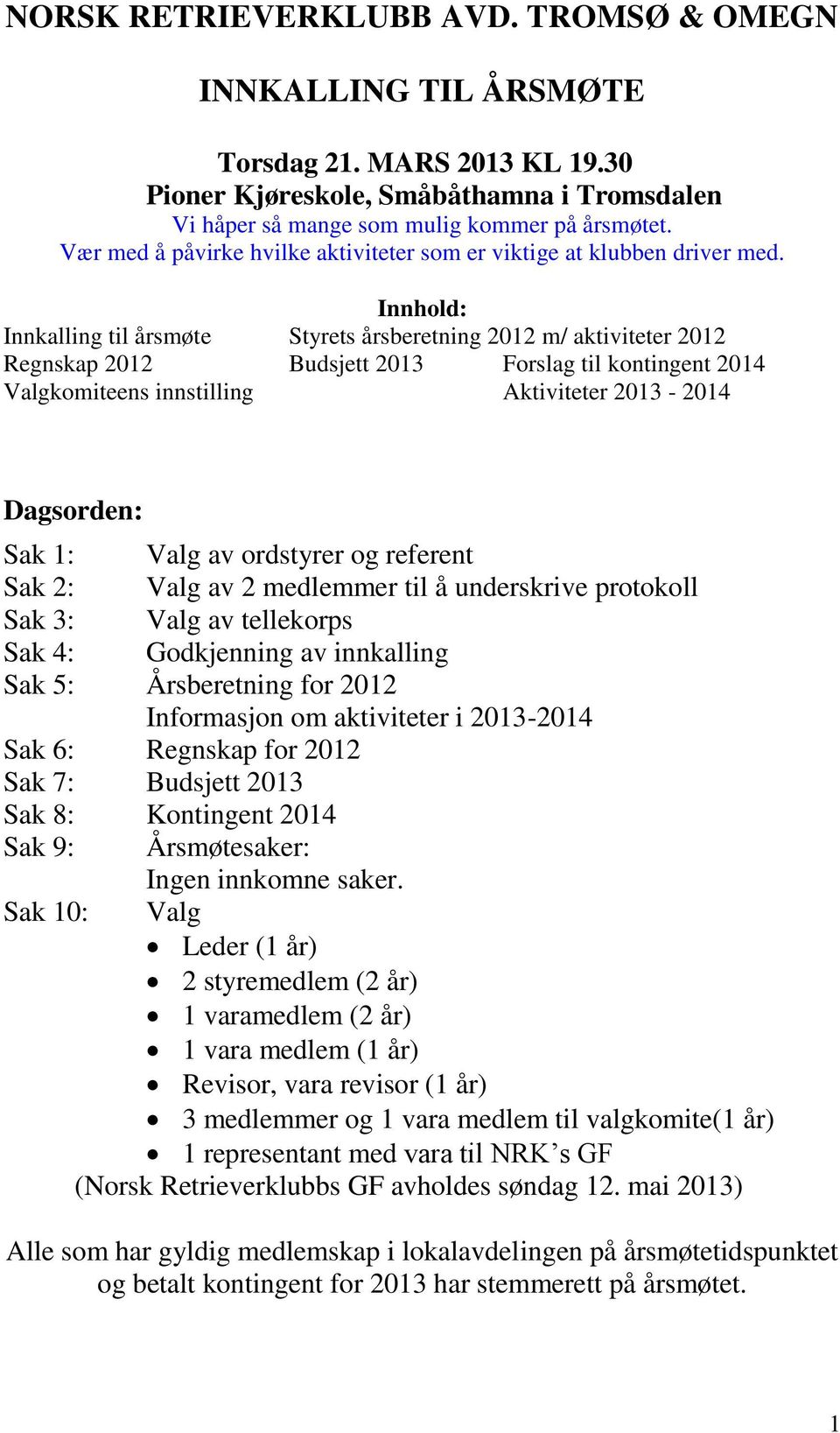 Innhold: Innkalling til årsmøte Styrets årsberetning 2012 m/ aktiviteter 2012 Regnskap 2012 Budsjett 2013 Forslag til kontingent 2014 Valgkomiteens innstilling Aktiviteter 2013-2014 Dagsorden: Sak 1: