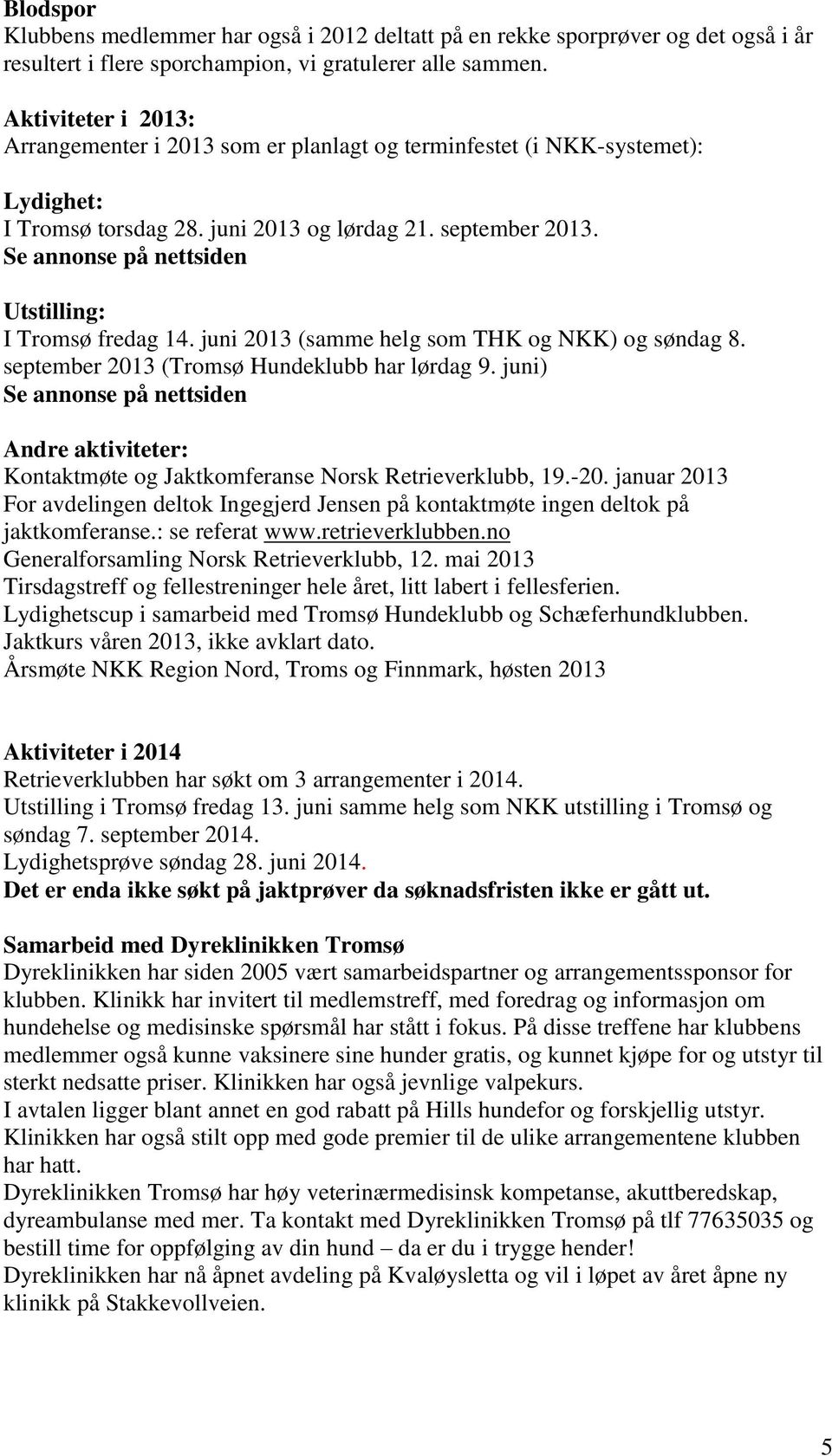 Se annonse på nettsiden Utstilling: I Tromsø fredag 14. juni 2013 (samme helg som THK og NKK) og søndag 8. september 2013 (Tromsø Hundeklubb har lørdag 9.