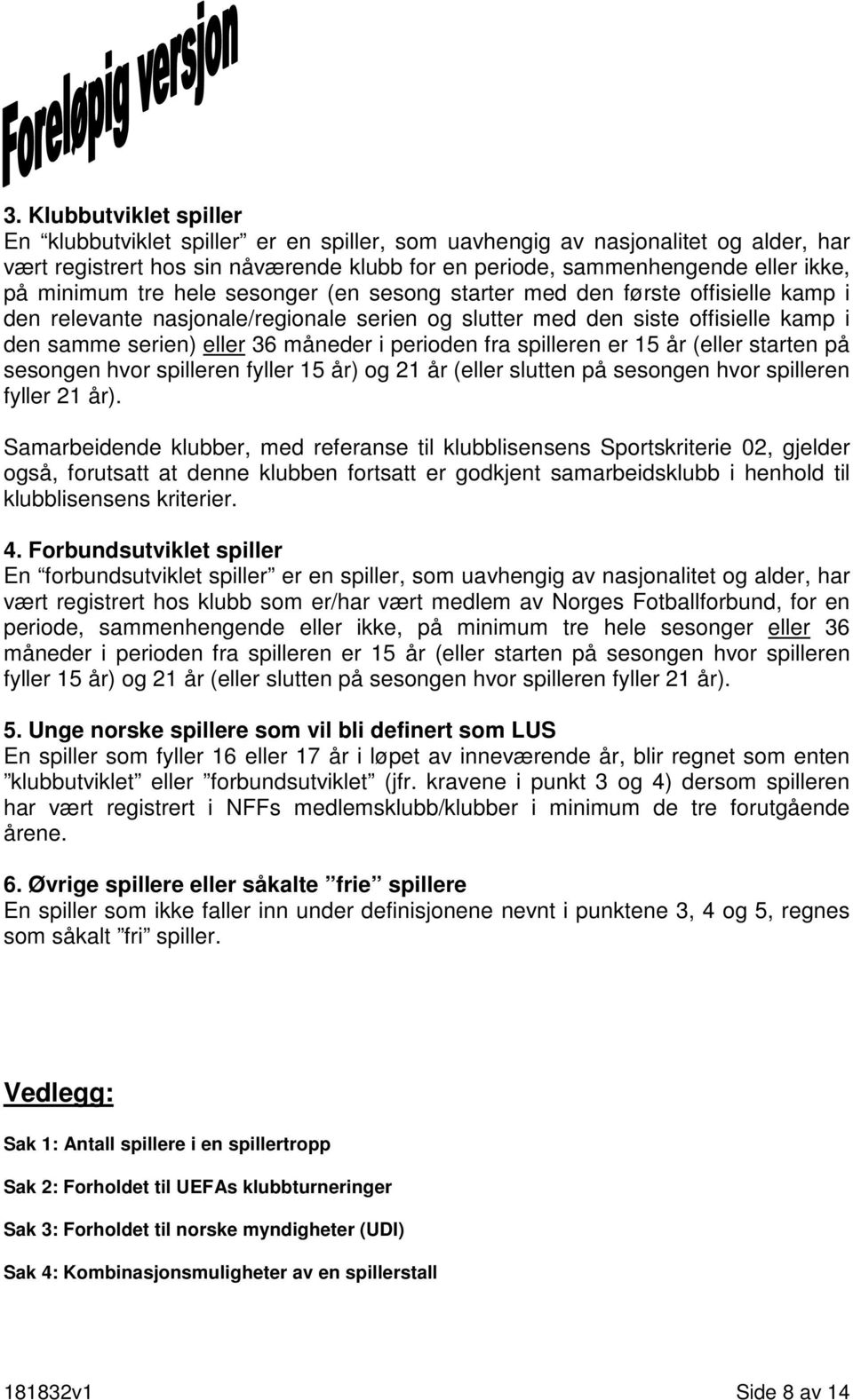 perioden fra spilleren er 15 år (eller starten på sesongen hvor spilleren fyller 15 år) og 21 år (eller slutten på sesongen hvor spilleren fyller 21 år).