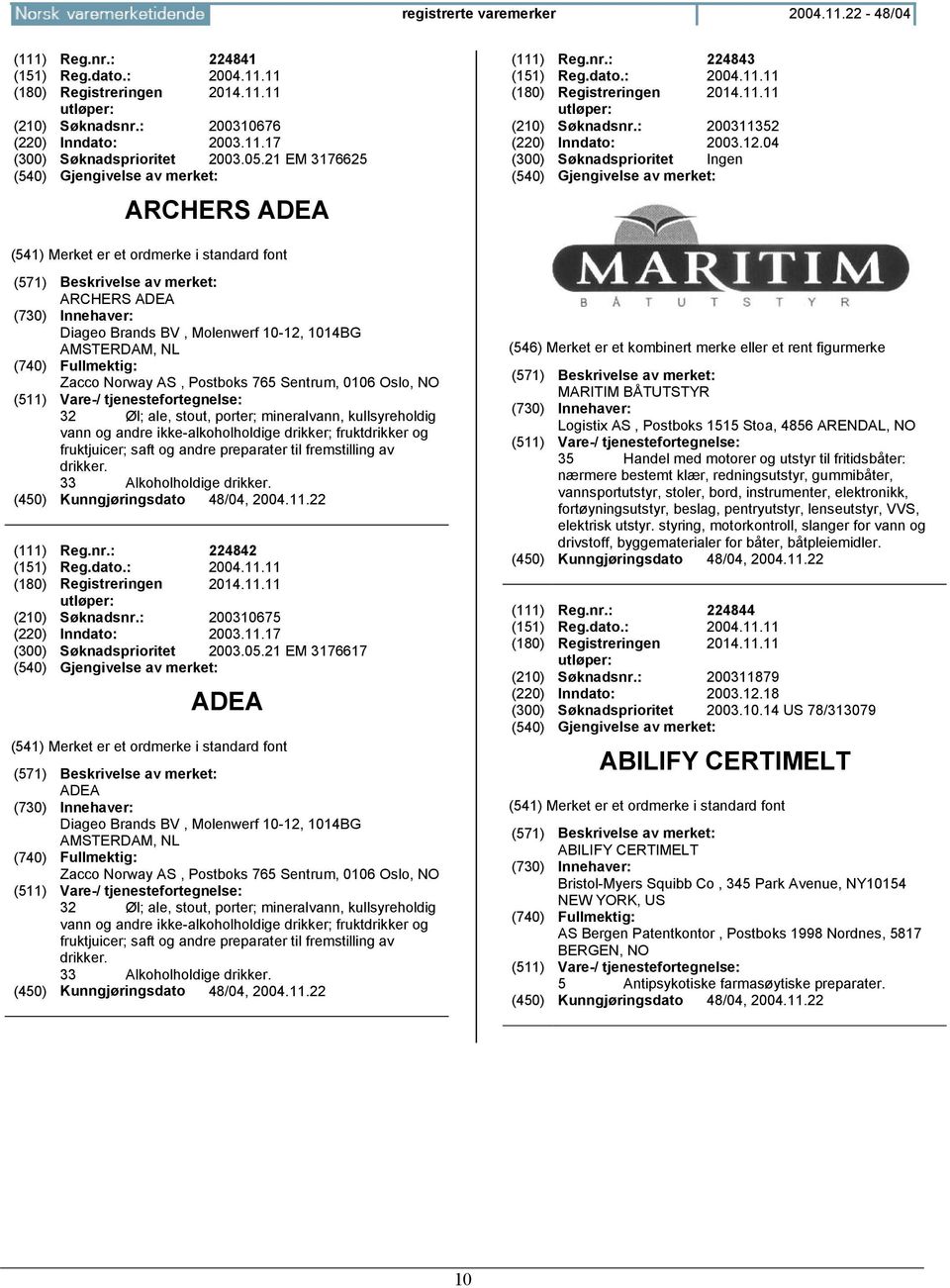 04 (300) Søknadsprioritet Ingen ARCHERS ADEA Diageo Brands BV, Molenwerf 10-12, 1014BG AMSTERDAM, NL Zacco Norway AS, Postboks 765 Sentrum, 0106 Oslo, NO 32 Øl; ale, stout, porter; mineralvann,